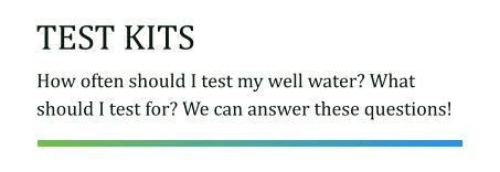 TEST KITS How often should I test my well water? What should I test for? We can answer these questions!