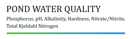 POND WATER QUALITY Phosphorus, pH, Alkalinity, Hardness, Nitrate/Nitrite, Total Kjeldahl Nitrogen