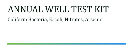 ANNUAL WELL TEST KIT Coliform Bacteria, E. coli, Nitrates, Arsenic