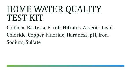 HOME WATER QUALITY TEST KIT Coliform Bacteria, E. coli, Nitrates, Arsenic, Lead, Chloride, Copper, Fluoride, Hardness, pH, Iron, Sodium, Sulfate