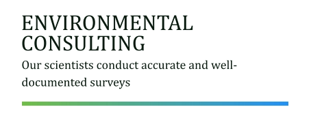 ENVIRONMENTAL CONSULTING Our scientists conduct accurate and well-documented surveys