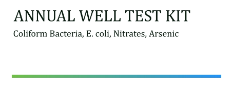 ANNUAL WELL TEST KIT Coliform Bacteria, E. coli, Nitrates, Arsenic