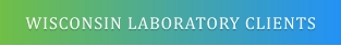 WISCONSIN LABORATORY CLIENTS