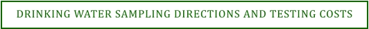 DRINKING WATER SAMPLING DIRECTIONS AND TESTING COSTS