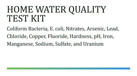 HOME WATER QUALITY TEST KIT Coliform Bacteria, E. coli, Nitrates, Arsenic, Lead, Chloride, Copper, Fluoride, Hardness, pH, Iron, Manganese, Sodium, Sulfate, and Uranium